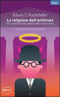 La religione dell'antitrust. Riti e pratiche della politica della concorrenza - Edwin S. Rockefeller - copertina