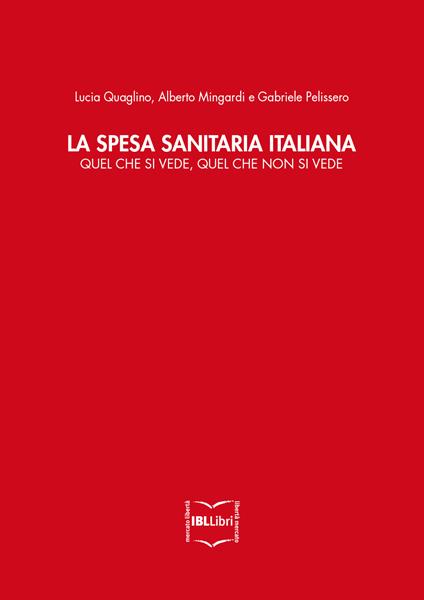 La spesa sanitaria italiana. Quel che si vede, quel che non si vede - Alberto Mingardi,Gabriele Pelissero,Lucia Quaglino - ebook