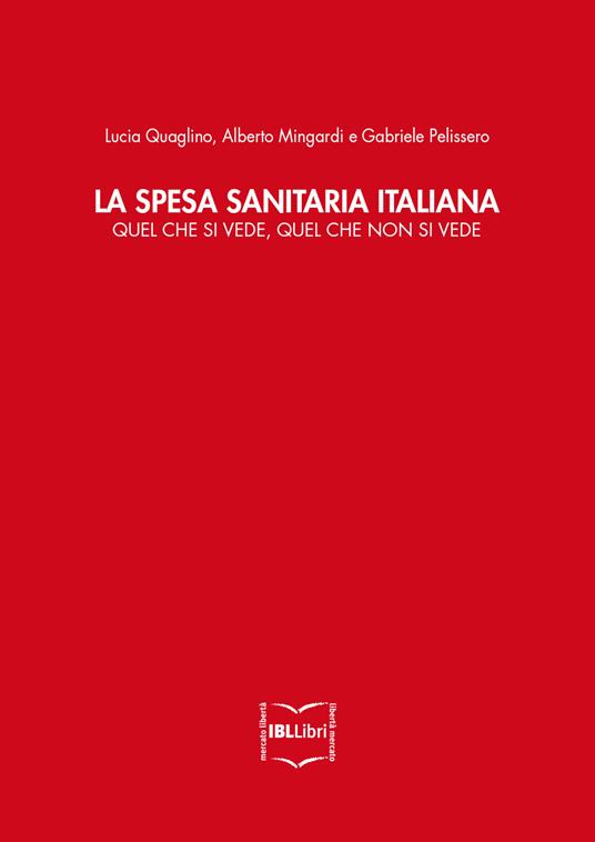 La spesa sanitaria italiana. Quel che si vede, quel che non si vede - Alberto Mingardi,Gabriele Pelissero,Lucia Quaglino - ebook