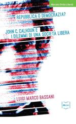 Repubblica o democrazia? John C. Calhoun e i dilemmi di una società libera