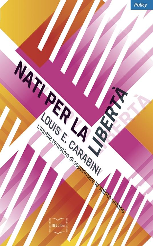 Nati per la libertà. L'inutile tentativo di sopprimere lo spirito umano - Louis Carabini,Nicola Iannello - ebook