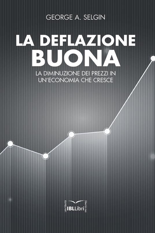 La deflazione buona. La diminuzione dei prezzi in una economia che cresce - George Selgin - ebook