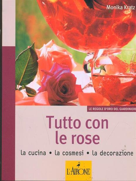 Tutto con le rose. La cucina, la cosmesi, la decorazione - Monika Kratz - 4