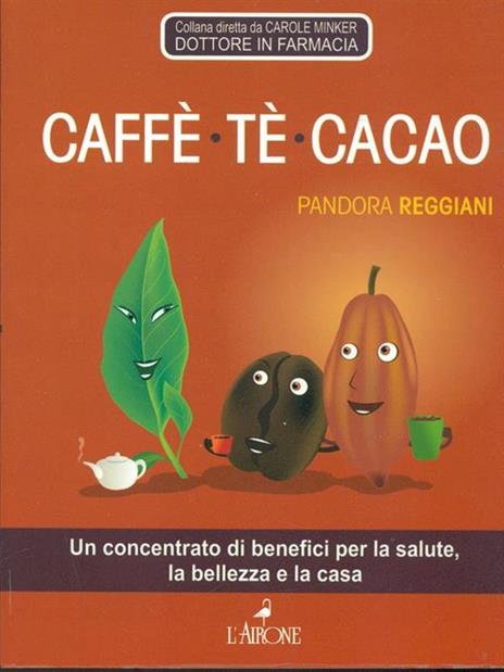 Caffè, tè, cacao. Un concentrato di benefici per la salute, la bellezza e la casa - Pandora Reggiani - copertina