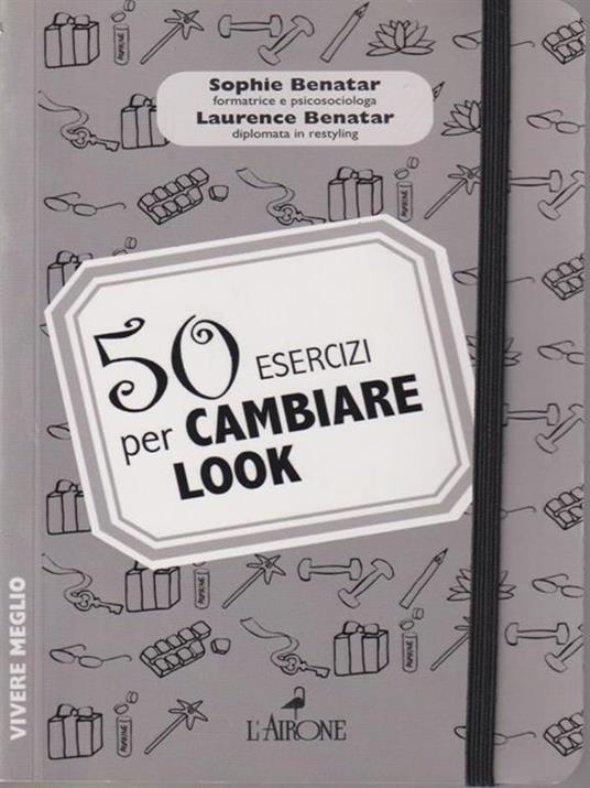 50 esercizi per cambiare look - Sophie Benatar,Laurence Benatar - 2