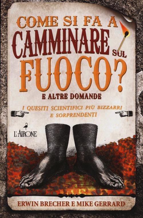 Come si fa a camminare sul fuoco? E altre domande. I quesiti scientifici più bizzarri e sorprendenti - Erwin Brecher,Mike Gerrard - 4