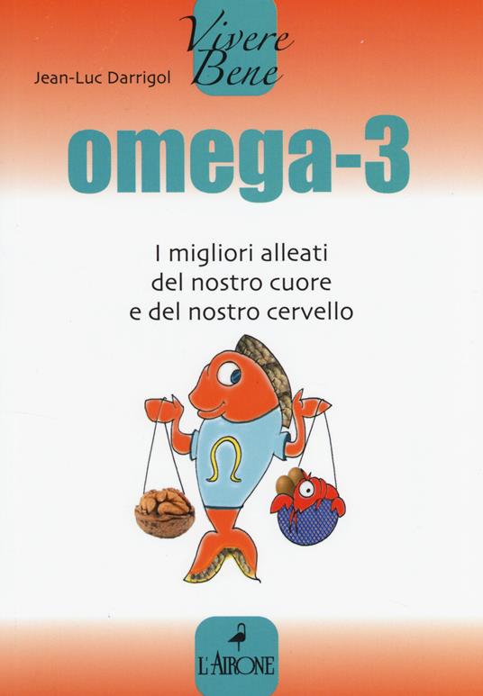 Omega 3. I migliori alleati del nostro cuore - Jean-Luc Darrigol - Libro -  L'Airone Editrice Roma - Vivere bene | IBS