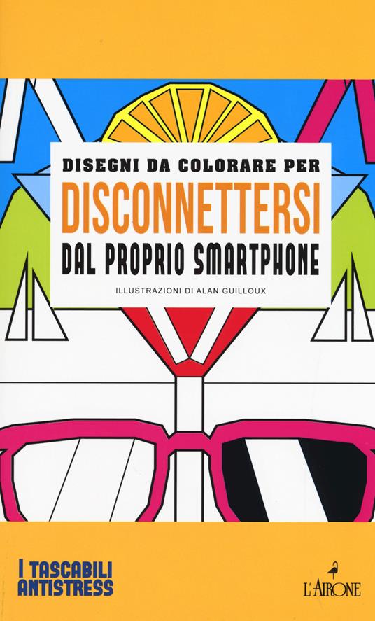 Disegni da colorare per disconnettersi dal proprio smartphone. Ediz. illustrata - Alan Guilloux - copertina