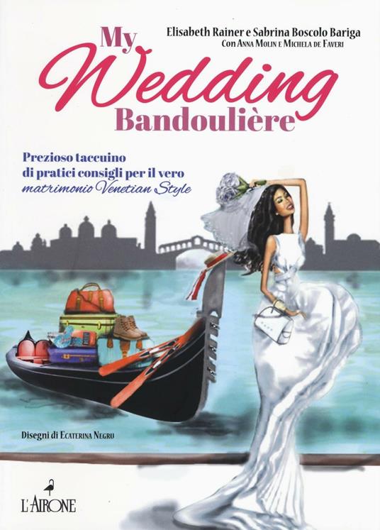 My wedding bandoulière. Prezioso taccuino di pratici consigli per il vero matrimonio venetian style - Elisabeth Rainer,Sabrina Boscolo Bariga - copertina