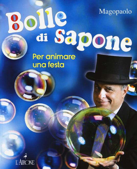 Bolle di sapone per animare una festa. Ediz. a colori - Paolo Abozzi - copertina