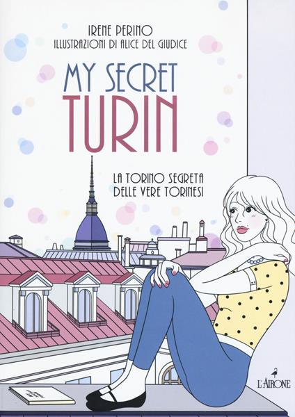 My secret Torino. La Torino segreta delle vere torinesi - Irene Perino - copertina