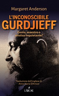 L' inconoscibile Gurdjieff - Margaret Anderson - Libro - L'Airone Editrice  Roma - Il lato nero