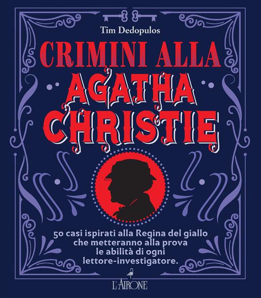 Crimini alla Agatha Christie. 50 casi ispirati alla regina del giallo che metteranno alla prova le abilità di ogni lettore-investigatore - Tim Dedopulos - copertina