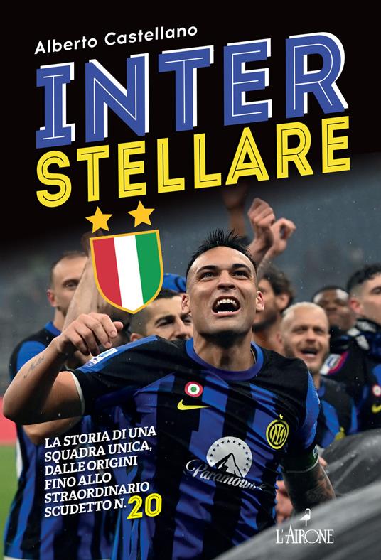 Inter stellare. La storia di una squadra unica, dalle origini fino allo straordinario scudetto n.20 - Alberto Castellano - copertina