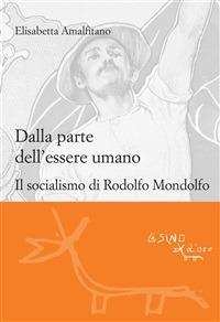 Dalla parte dell'essere umano. Il socialismo di Rodolfo Mondolfo - Elisabetta Amalfitano - ebook