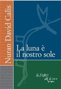 La luna è il nostro sole - Nuran D. Calis,A. Marinelli - ebook