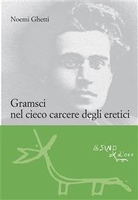 Gramsci nel cieco carcere degli eretici - Noemi Ghetti - ebook