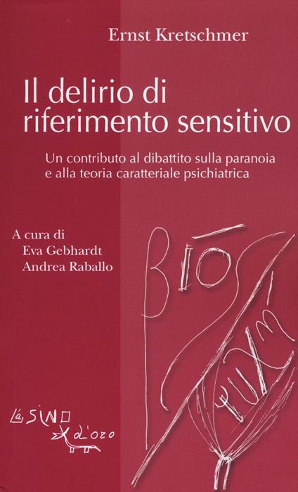 Il delirio di riferimento sensitivo. Un contributo al dibattito sulla paranoia e alla teoria psichiatrica - Ernst Kretschmer - copertina