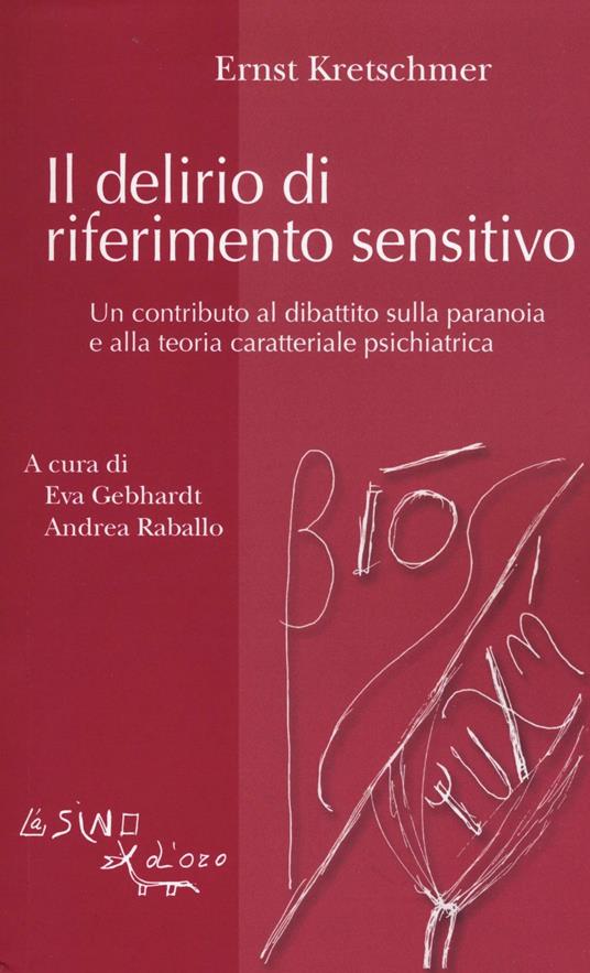 Il delirio di riferimento sensitivo. Un contributo al dibattito sulla paranoia e alla teoria psichiatrica - Ernst Kretschmer - copertina