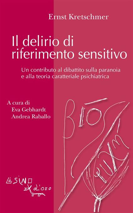 Il delirio di riferimento sensitivo. Un contributo al dibattito sulla paranoia e alla teoria psichiatrica - Ernst Kretschmer,Eva Gebhardt,Andrea Raballo - ebook