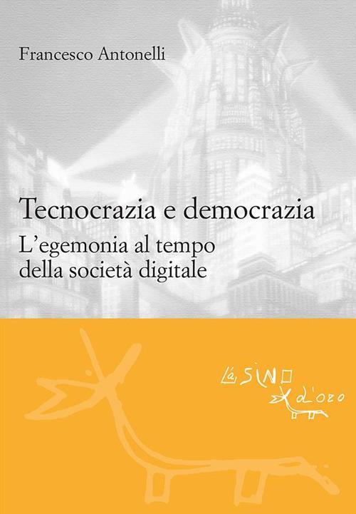 Tecnocrazia e democrazia. L'egemonia al tempo della società digitale - Francesco Antonelli - ebook