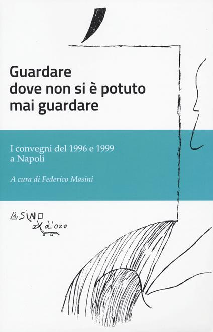 Guardare dove non si è potuto mai guardare. I convegni del 1996 e 1999 a Napoli - copertina