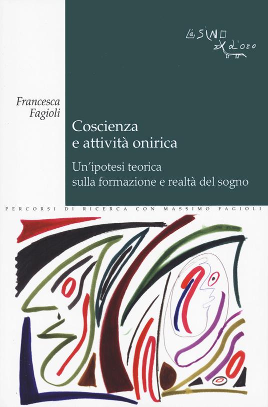 Coscienza e attività onirica. Un'ipotesi teorica sulla formazione e realtà del sogno - Francesca Fagioli - copertina