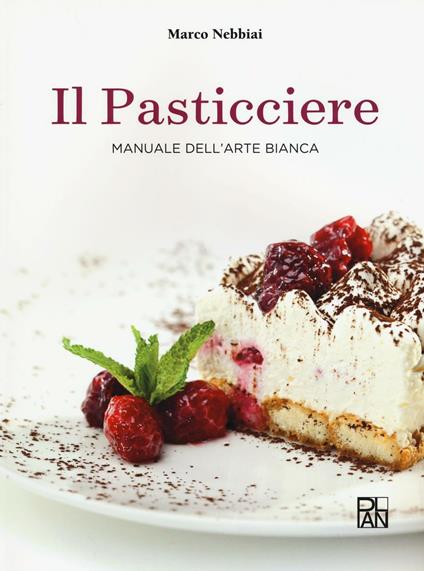 Il pasticciere. Manuale dell'arte bianca - Marco Nebbiai - copertina