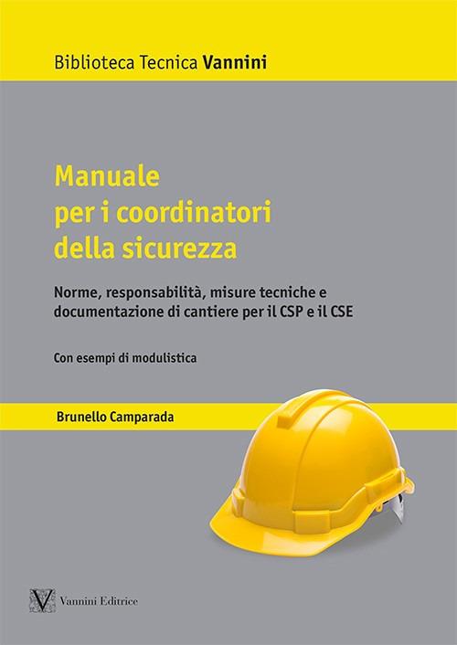 Manuale per i coordinatori della sicurezza. Norme, responsabilità, misure tecniche e documentazione di cantiere per il CSP e il CSE - Brunello Camparada - copertina