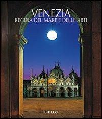 Venezia. La regina del mare e delle arti. Ediz. illustrata - copertina