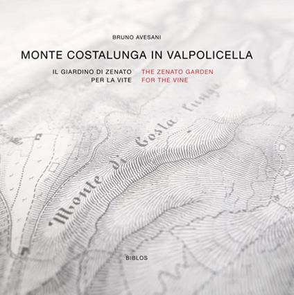 Monte Costalunga in Valpolicella. Il giardino di Zenato per la vite. Ediz. italiana e inglese - Bruno Avesani - copertina