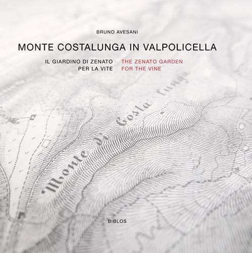 Monte Costalunga in Valpolicella. Il giardino di Zenato per la vite. Ediz. italiana e inglese - Bruno Avesani - copertina