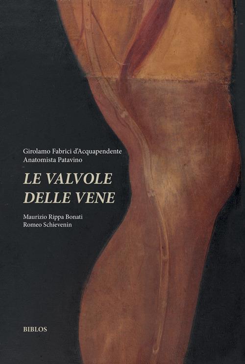 Girolamo Fabrici d'Acquapendente anatomista patavino. Le valvole delle vene. Ediz. integrale - Maurizio Rippa Bonati,Romeo Schievenin - copertina