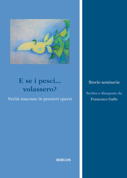 E se i pesci... volassero?. Verità nascoste in pensieri sparsi - Francesco Gallo - copertina