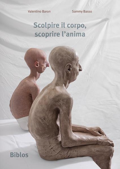 Scolpire il corpo, scoprire l'anima - Valentino Baron,Sammy Basso - copertina