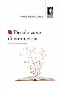 Piccole zone di simmetria. Scrittori del Novecento - Mimma Bresciani Califano - copertina