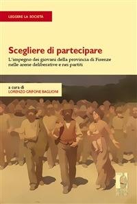 Scegliere di partecipare. L'impegno dei giovani della provincia di Firenze nelle arene deliberative e nei partiti - Lorenzo Grifone Baglioni - ebook