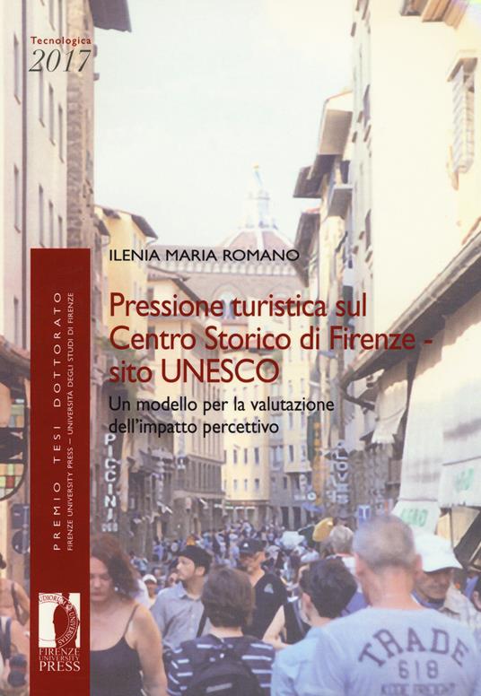 Pressione turistica sul centro storico di Firenze sito UNESCO. Un modello per la valutazione dell'impatto percettivo - Ilenia Maria Romano - copertina