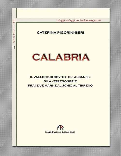 Calabria. Il vallone di Rovito, gli Albanesi, Sila, stregonerie, fra idue mari dal Ionio al Tirreno. Ediz. integrale - Caterina Pigorini Beri - copertina