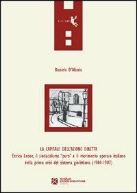 La capitale dell'azione diretta. Enrico Leone, il sindacalismo «puro» e il movimento operaio italiano nella prima crisi del sistema giolittiano (1904-1907) - Daniele D'Alterio - copertina