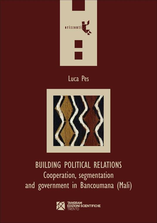 Building political relations. Cooperation, segmentation and government in Bancoumana (Mali) - Luca Pes - copertina