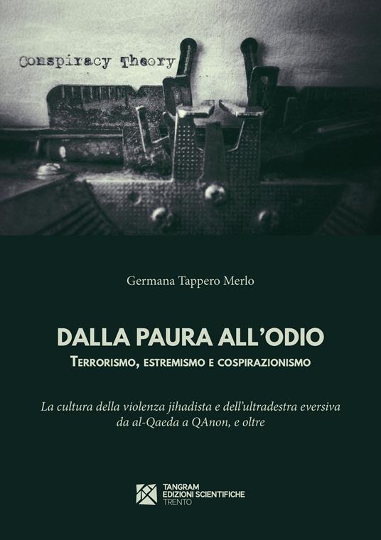 Dalla paura all'odio. Terrorismo, estremismo e cospirazionismo. La cultura della violenza jihadista e dell'ultradestra eversiva da al?Qaeda a QAnon, e oltre - Germana Tappero Merlo - copertina