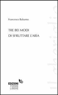 Tre bei modi di sfruttare l'aria - Francesco Balsamo - copertina