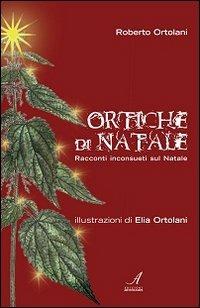 Ortiche di Natale. Racconti inconsueti sul Natale - Roberto Ortolani - copertina