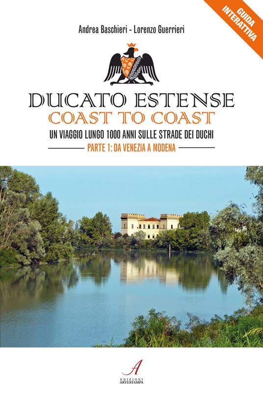 Ducato Estense. Coast to coast. Un viaggio lungo 1000 anni sulle strade dei duchi. Vol. 1: Da Venezia a Modena. - Andrea Baschieri,Lorenzo Guerrieri - copertina