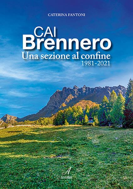 CAI Brennero. Una sezione al confine 1981-2021 - Caterina Fantoni - copertina