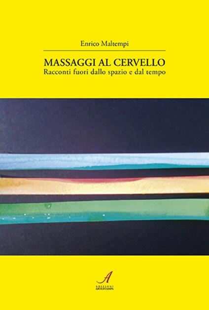 Massaggi al cervello. Racconti fuori dallo spazio e dal tempo - Enrico Maltempi - copertina