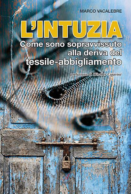 L' intuzia. Come sono sopravvissuto alla deriva del tessile-abbigliamento - Marco Vacalebre - copertina