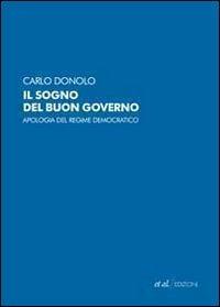 Il sogno del buon governo. Apologia del regime democratico - Carlo Donolo - copertina