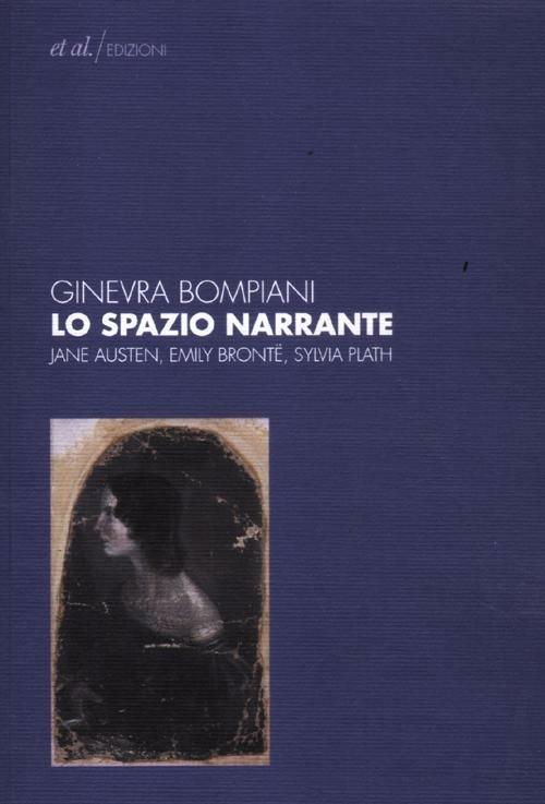 Lo spazio narrante. Jane Austen, Emily Bronte, Sylvia Plath - Ginevra Bompiani - copertina